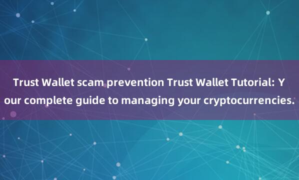 Trust Wallet scam prevention Trust Wallet Tutorial: Your complete guide to managing your cryptocurrencies.